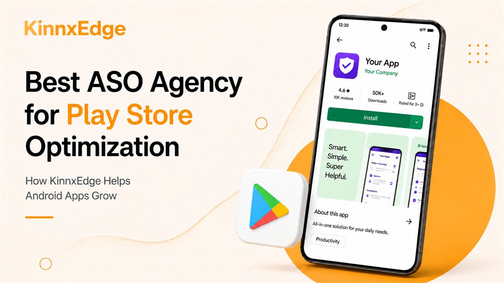 Best ASO Agency for Play Store Optimization: How KinnxEdge Helps Android Apps Grow